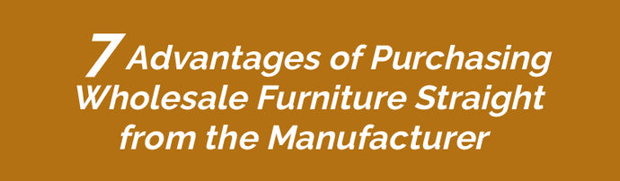 7 Advantages of Purchasing Wholesale Furniture Straight from the Manufacturer