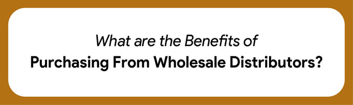 What are the Benefits of Purchasing From Wholesale Distributors?