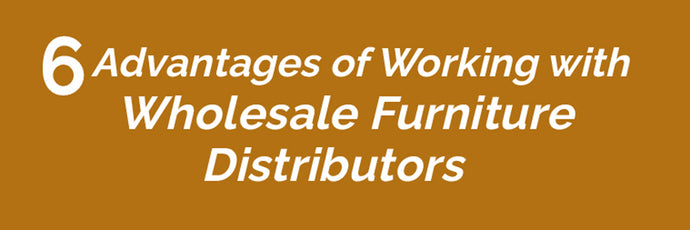 6 Advantages of Working with Wholesale Furniture Distributors