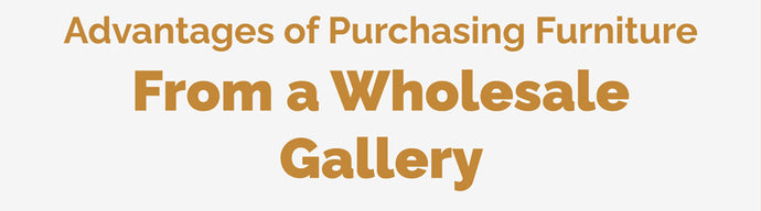 Advantages of Purchasing Furniture From a Wholesale Gallery