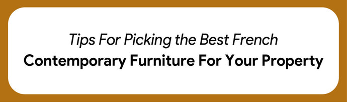 Tips For Picking the Best French Contemporary Furniture For Your Property