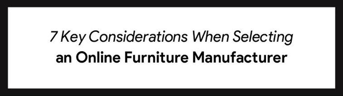 7 Key Considerations When Selecting an Online Furniture Manufacturer [Infographic]