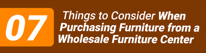 7 Things to Consider When Purchasing Furniture from a Wholesale Furniture Center